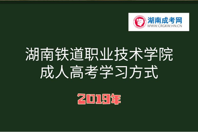 2019年湖南铁道职业技术学院成人高考学习方式