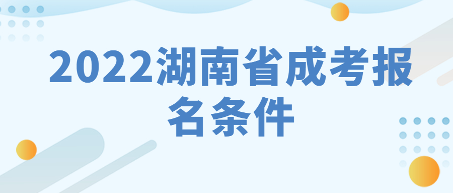 2022湖南省成考报名条件