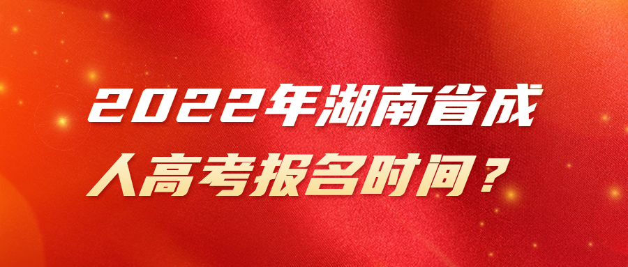 2022年湖南省成人高考报名时间？
