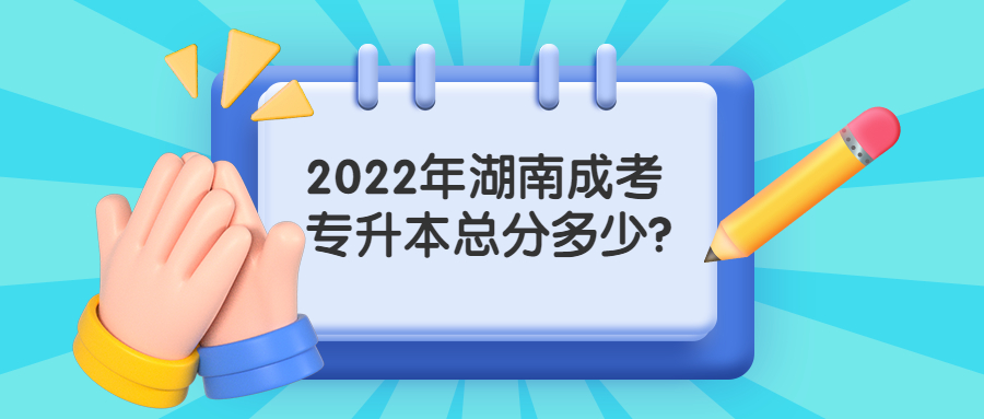 2022年湖南成考专升本总分多少？