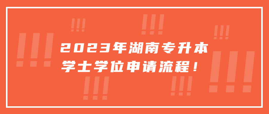 2023年湖南专升本学士学位申请流程！